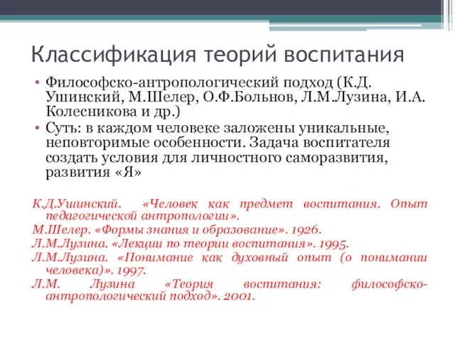 Классификация теорий воспитания Философско-антропологический подход (К.Д.Ушинский, М.Шелер, О.Ф.Больнов, Л.М.Лузина, И.А.Колесникова и