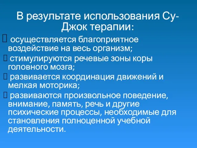 В результате использования Су-Джок терапии: осуществляется благоприятное воздействие на весь организм;