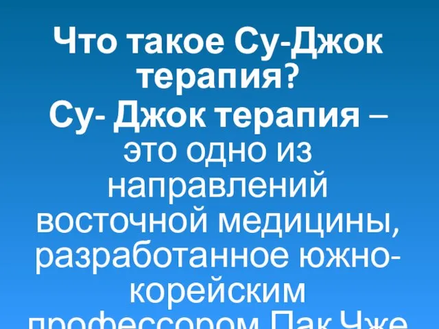 Что такое Су-Джок терапия? Су- Джок терапия – это одно из