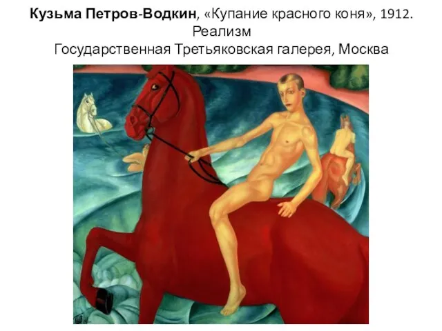 Кузьма Петров-Водкин, «Купание красного коня», 1912. Реализм Государственная Третьяковская галерея, Москва