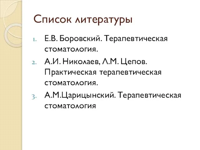 Список литературы Е.В. Боровский. Терапевтическая стоматология. А.И. Николаев, Л.М. Цепов. Практическая терапевтическая стоматология. А.М.Царицынский. Терапевтическая стоматология