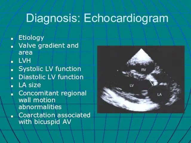 Diagnosis: Echocardiogram Etiology Valve gradient and area LVH Systolic LV function