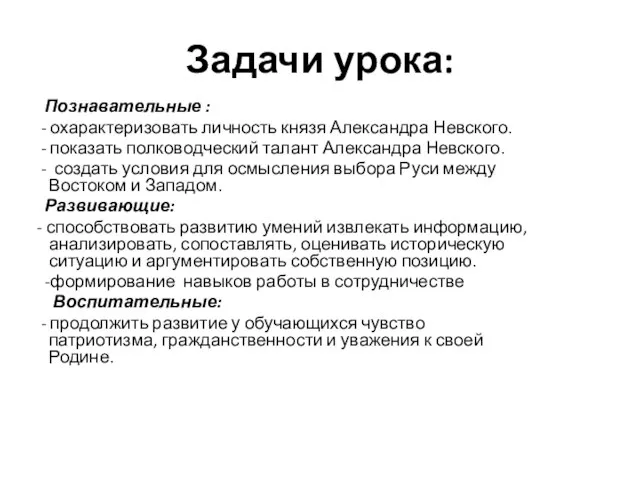 Задачи урока: Познавательные : - охарактеризовать личность князя Александра Невского. -