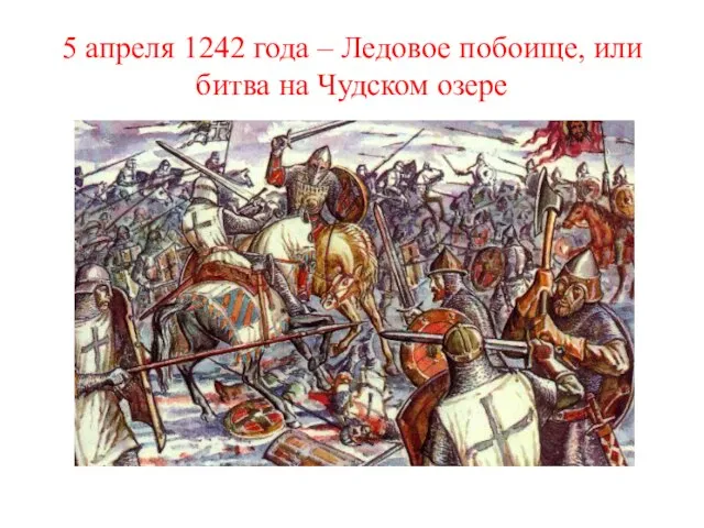 5 апреля 1242 года – Ледовое побоище, или битва на Чудском озере