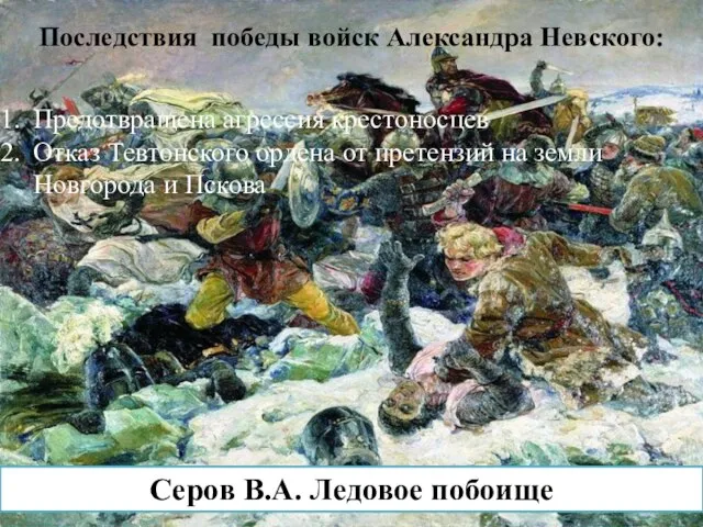 Серов В.А. Ледовое побоище Последствия победы войск Александра Невского: Предотвращена агрессия