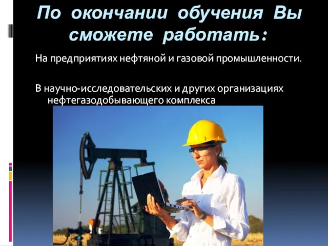 По окончании обучения Вы сможете работать: На предприятиях нефтяной и газовой