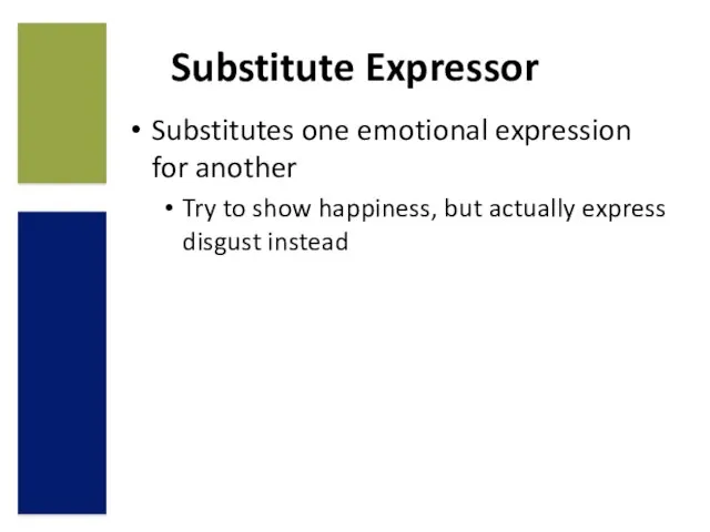 Substitute Expressor Substitutes one emotional expression for another Try to show