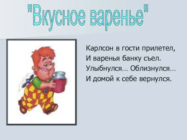 Карлсон в гости прилетел, И варенья банку съел. Улыбнулся… Облизнулся… И