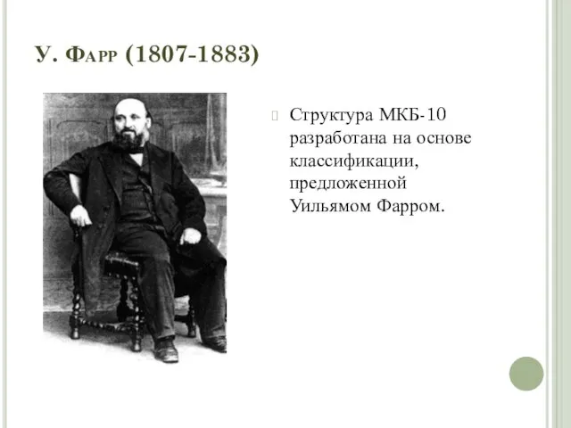 У. Фарр (1807-1883) Структура МКБ-10 разработана на основе классификации, предложенной Уильямом Фарром.