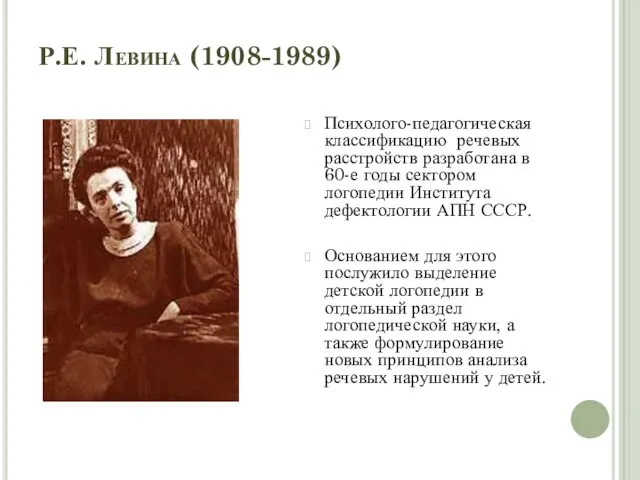 Р.Е. Левина (1908-1989) Психолого-педагогическая классификацию речевых расстройств разработана в 60-е годы