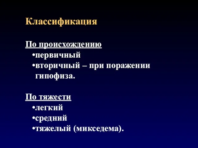 Классификация По происхождению первичный вторичный – при поражении гипофиза. По тяжести легкий средний тяжелый (микседема).