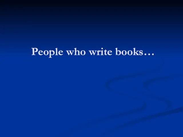 People who write books…