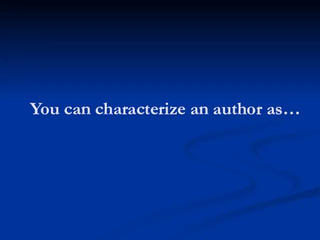 You can characterize an author as…