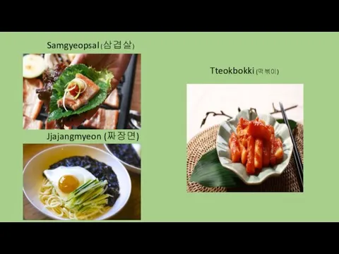 Samgyeopsal (삼겹살) Jjajangmyeon (짜장면) Tteokbokki (떡볶이)