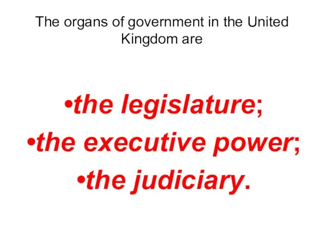 The organs of government in the United Kingdom are the legislature; the executive power; the judiciary.