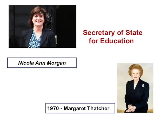 Secretary of State for Education Nicola Ann Morgan 1970 - Margaret Thatcher