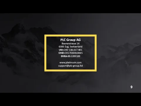 PLC Group AG Baarerstrasse 14 6300 Zug, Switzerland UID:CHE‑138.017.481 CHID:CH17030410065 EHRA-ID:1289189 www.platincoin.com support@plc-group.ltd 9