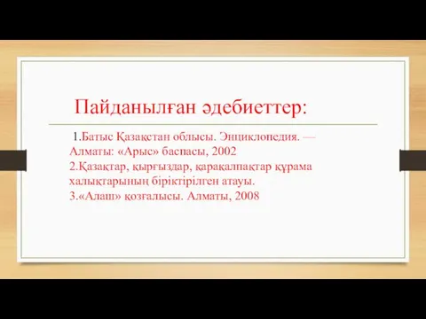 1.Батыс Қазақстан облысы. Энциклопедия. — Алматы: «Арыс» баспасы, 2002 2.Қазақтар, қырғыздар,