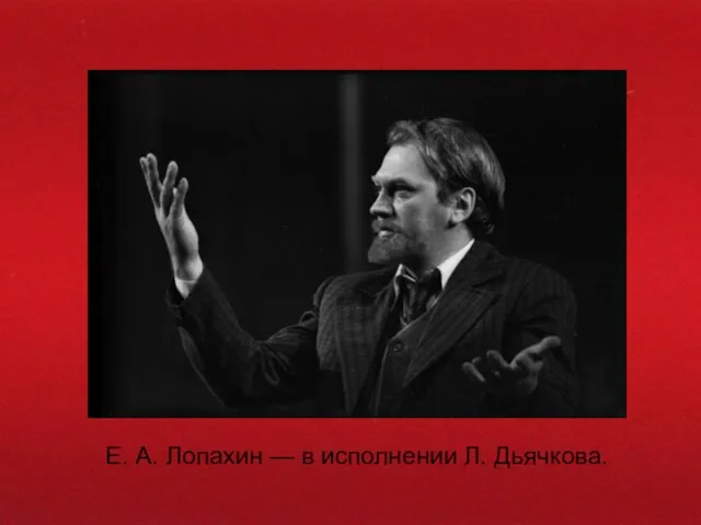 Е. А. Лопахин — в исполнении Л. Дьячкова.