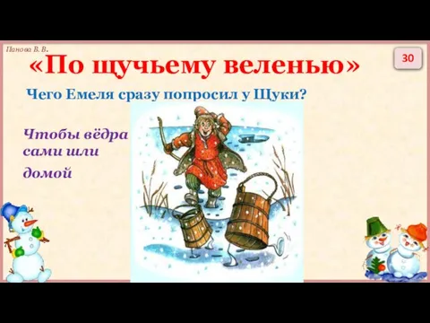 30 Чего Емеля сразу попросил у Щуки? Чтобы вёдра сами шли домой «По щучьему веленью»