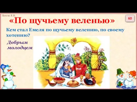 60 Кем стал Емеля по щучьему велению, по своему хотению? Добрым молодцем «По щучьему веленью»