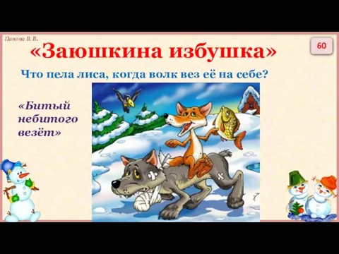 60 Что пела лиса, когда волк вез её на себе? «Заюшкина избушка» «Битый небитого везёт»