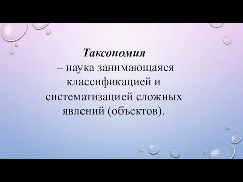 Таксономия – наука занимающаяся классификацией и систематизацией сложных явлений (объектов).