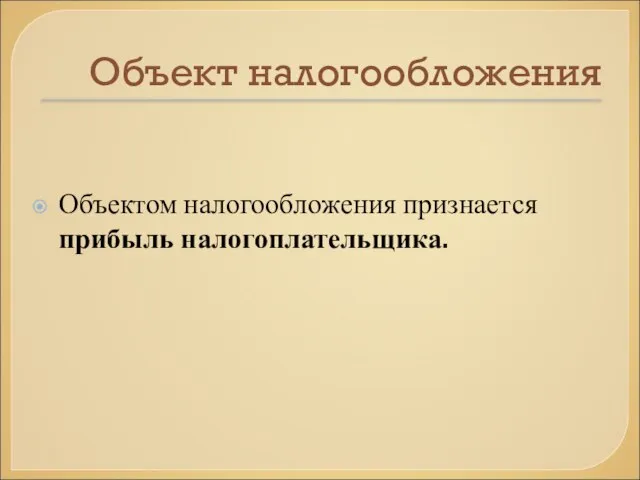 Объект налогообложения Объектом налогообложения признается прибыль налогоплательщика.