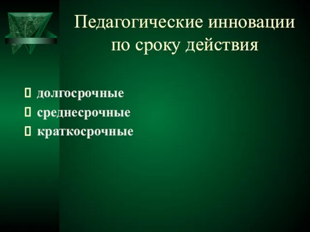 Педагогические инновации по сроку действия долгосрочные среднесрочные краткосрочные