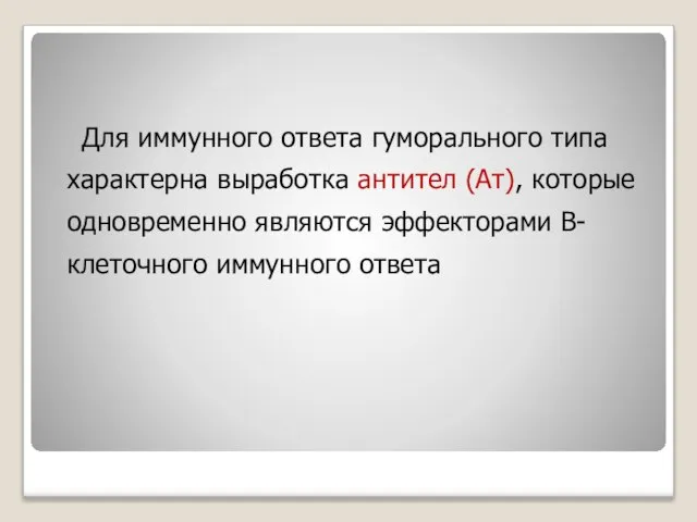 Для иммунного ответа гуморального типа характерна выработка антител (Ат), которые одновременно являются эффекторами В-клеточного иммунного ответа