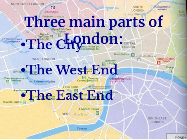 Three main parts of London: The City The West End The East End