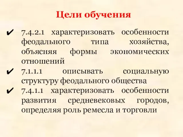 7.4.2.1 характеризовать особенности феодального типа хозяйства, объясняя формы экономических отношений 7.1.1.1