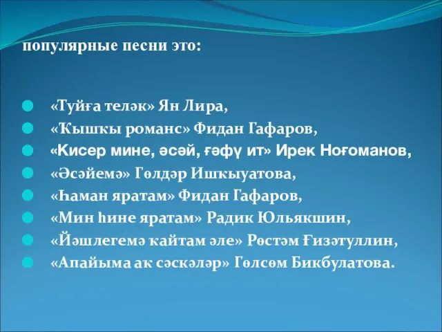 популярные песни это: «Туйға теләк» Ян Лира, «Ҡышҡы романс» Фидан Гафаров,