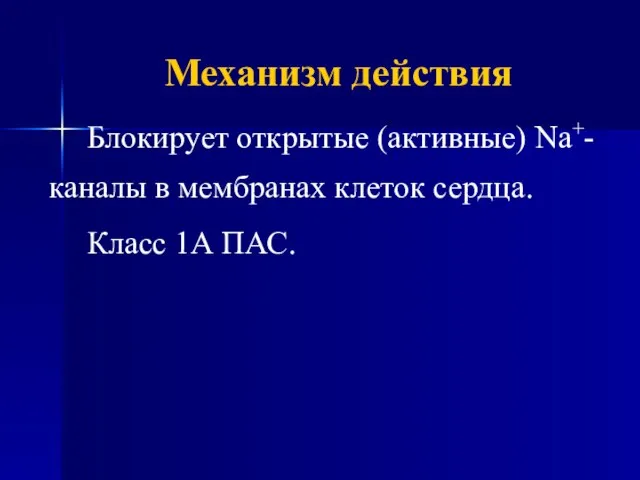 Механизм действия Блокирует открытые (активные) Na+-каналы в мембранах клеток сердца. Класс 1А ПАС.