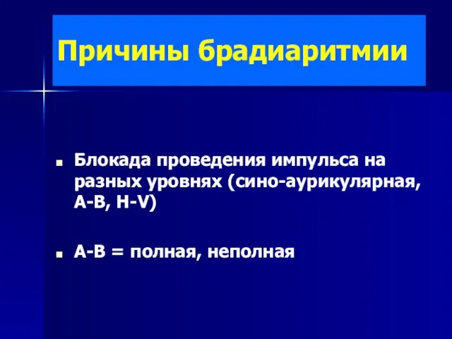 Причины брадиаритмии Блокада проведения импульса на разных уровнях (сино-аурикулярная, А-В, H-V) А-В = полная, неполная