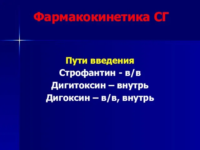 Фармакокинетика СГ Пути введения Строфантин - в/в Дигитоксин – внутрь Дигоксин – в/в, внутрь