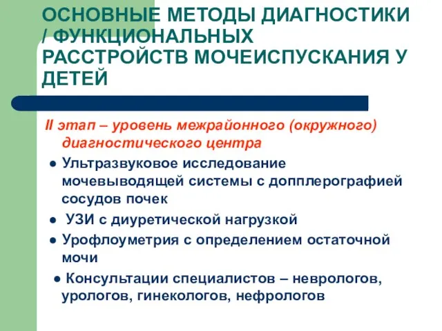 ОСНОВНЫЕ МЕТОДЫ ДИАГНОСТИКИ / ФУНКЦИОНАЛЬНЫХ РАССТРОЙСТВ МОЧЕИСПУСКАНИЯ У ДЕТЕЙ II этап