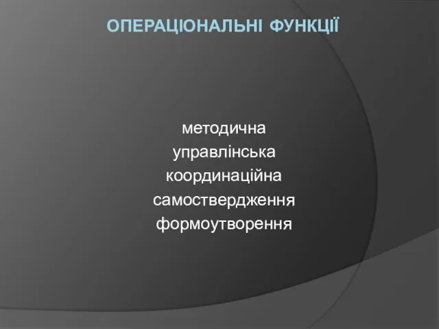 ОПЕРАЦІОНАЛЬНІ ФУНКЦІЇ методична управлінська координаційна самоствердження формоутворення