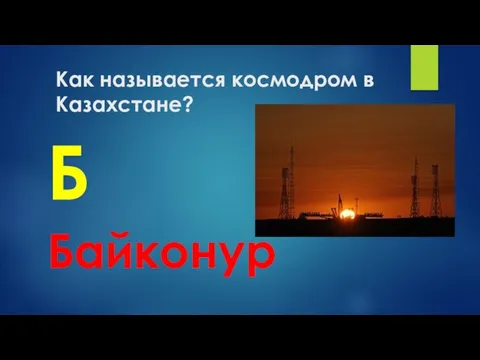 Как называется космодром в Казахстане? Б Байконур