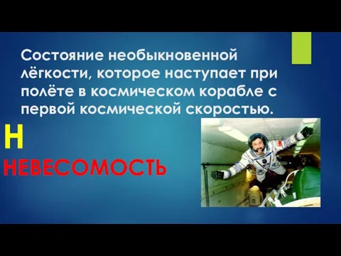 Состояние необыкновенной лёгкости, которое наступает при полёте в космическом корабле с первой космической скоростью. Н НЕВЕСОМОСТЬ