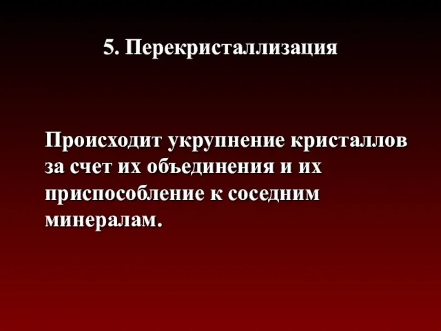 5. Перекристаллизация Происходит укрупнение кристаллов за счет их объединения и их приспособление к соседним минералам.