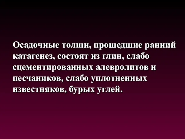 Осадочные толщи, прошедшие ранний катагенез, состоят из глин, слабо сцементированных алевролитов