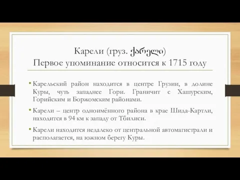 Карели (груз. ქარელი) Первое упоминание относится к 1715 году Карельский район