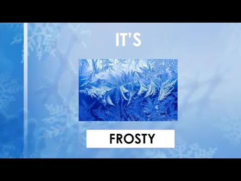 IT’S FROSTY