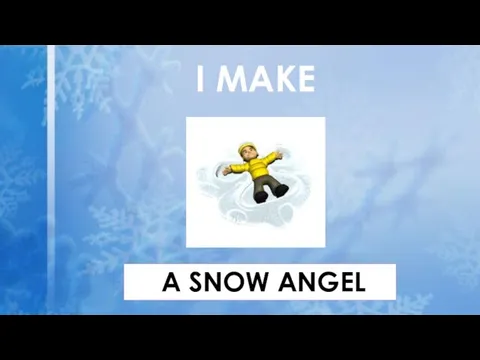 I MAKE A SNOW ANGEL