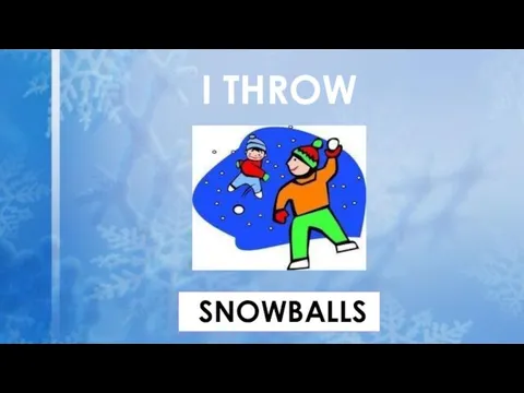 I THROW SNOWBALLS