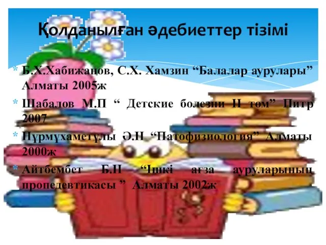 Б.Х.Хабижанов, С.Х. Хамзин “Балалар аурулары” Алматы 2005ж Шабалов М.П “ Детские