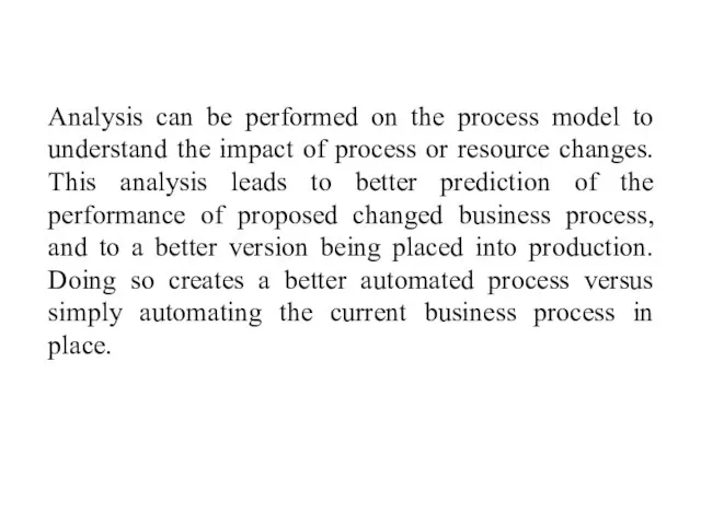 Analysis can be performed on the process model to understand the