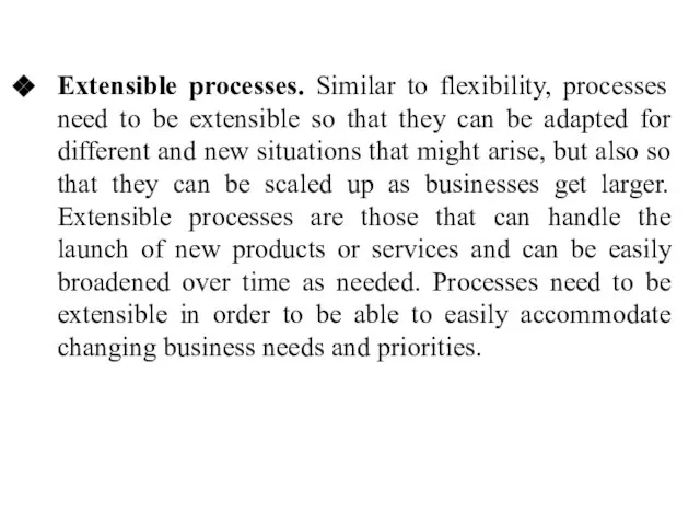 Extensible processes. Similar to flexibility, processes need to be extensible so