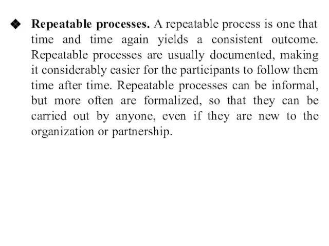 Repeatable processes. A repeatable process is one that time and time